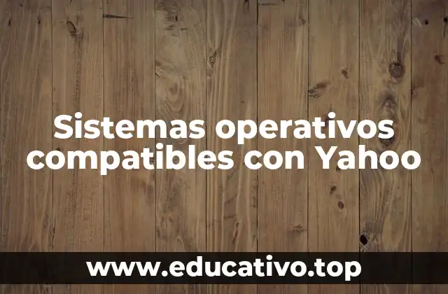 Sistemas operativos compatibles con Yahoo