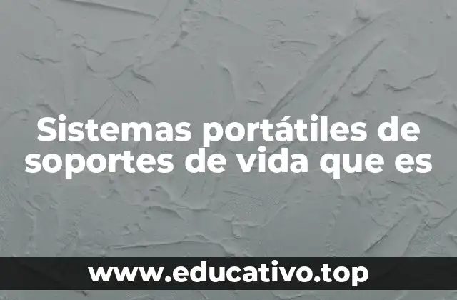Sistemas portátiles de soportes de vida que es