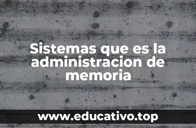 La importancia de la gestión de memoria en sistemas informáticos