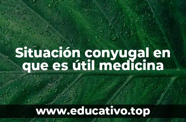 Situación conyugal en que es útil medicina