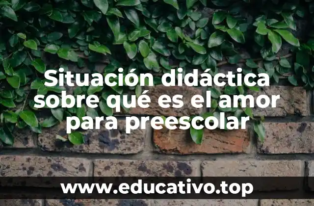 Situación didáctica sobre qué es el amor para preescolar