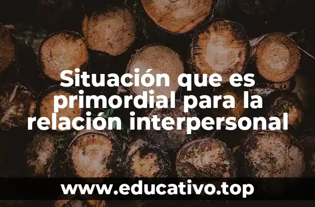 Situación que es primordial para la relación interpersonal