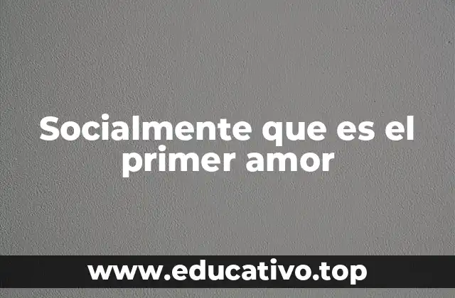 Socialmente que es el primer amor
