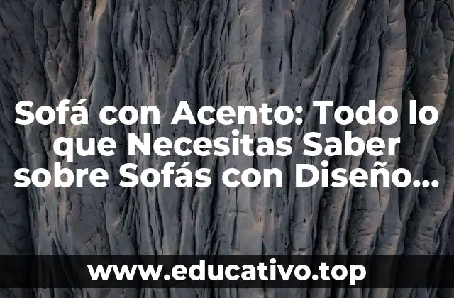 Sofá con Acento: Todo lo que Necesitas Saber sobre Sofás con Diseño Único