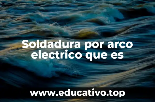 Soldadura por arco electrico que es