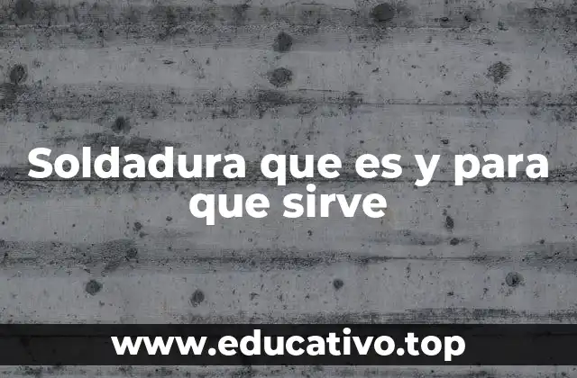 Soldadura que es y para que sirve