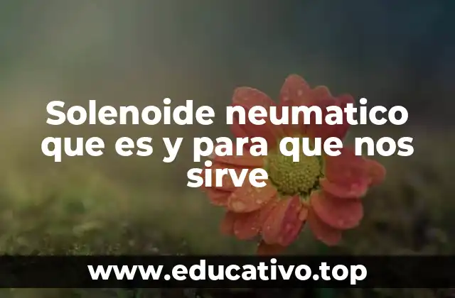 Solenoide neumatico que es y para que nos sirve