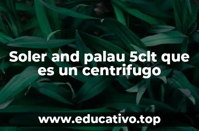 Soler and palau 5clt que es un centrifugo