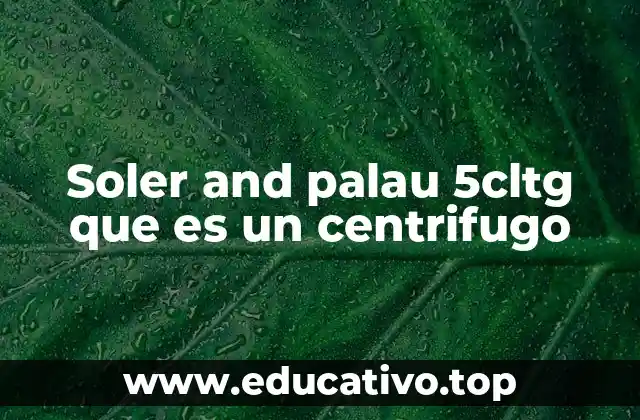 Soler and palau 5cltg que es un centrifugo