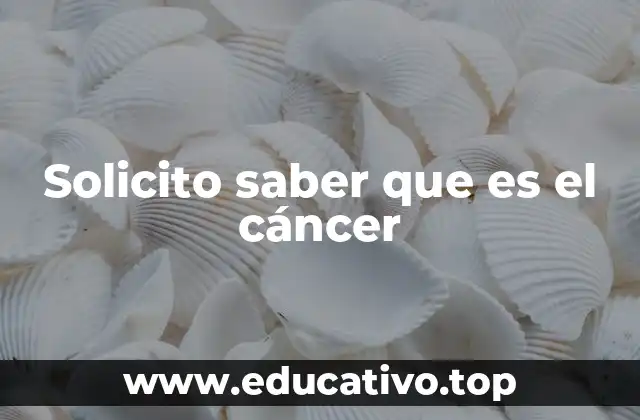 Solicito saber que es el cáncer