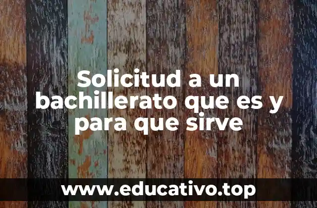 Solicitud a un bachillerato que es y para que sirve