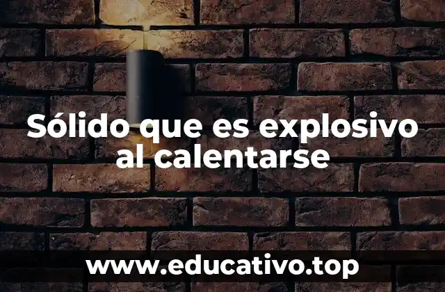 Sólido que es explosivo al calentarse