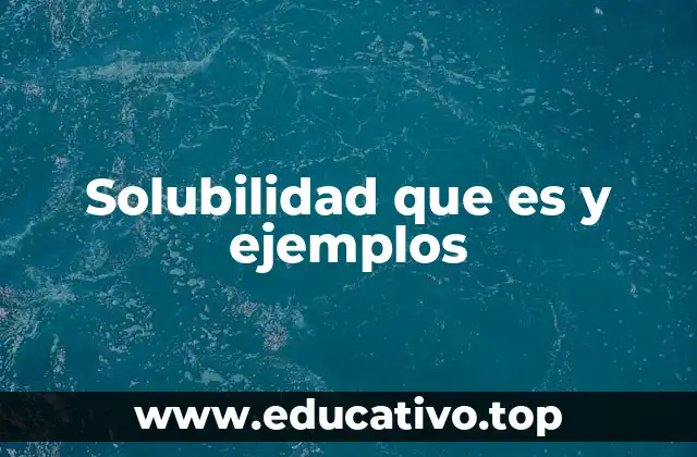Solubilidad que es y ejemplos