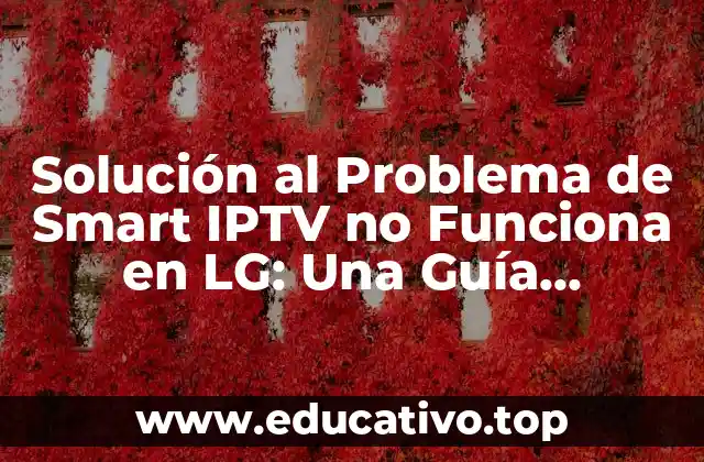 Solución al Problema de Smart IPTV no Funciona en LG: Una Guía Detallada
