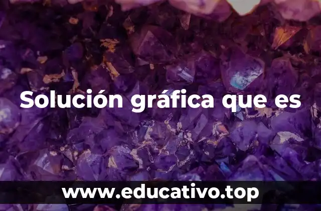 Solución gráfica que es