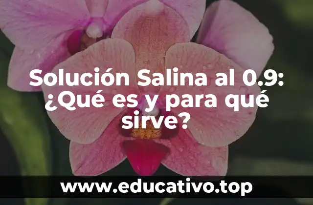 Solución Salina al 0.9: ¿Qué es y para qué sirve?