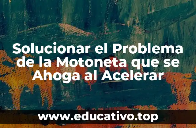 Solucionar el Problema de la Motoneta que se Ahoga al Acelerar