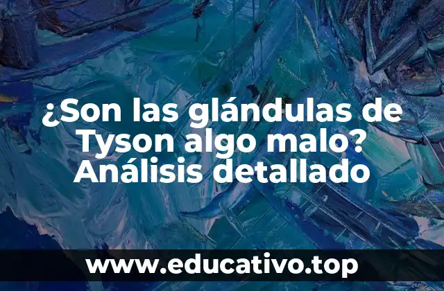 ¿Son las glándulas de Tyson algo malo? Análisis detallado