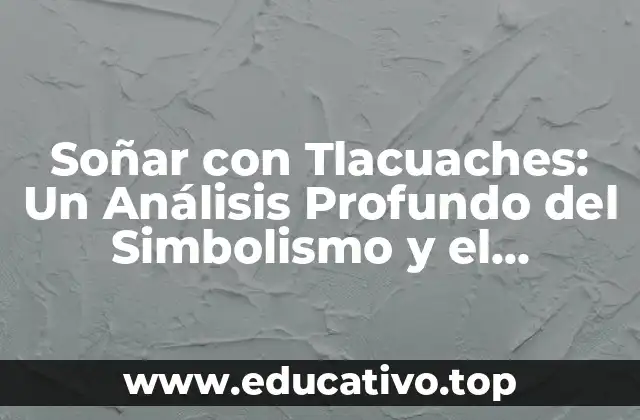 Soñar con Tlacuaches: Un Análisis Profundo del Simbolismo y el Significado