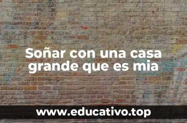 Soñar con una casa grande que es mia