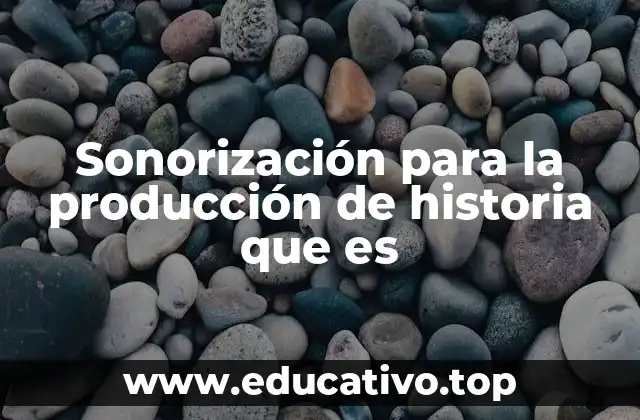 Sonorización para la producción de historia que es