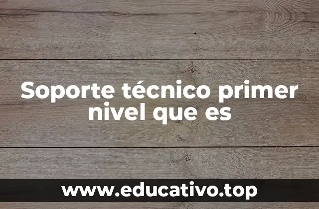 Soporte técnico primer nivel que es