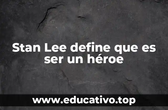 Stan Lee define que es ser un héroe