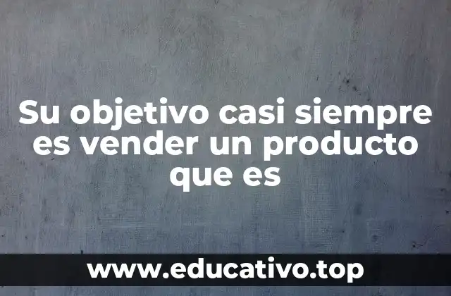 Su objetivo casi siempre es vender un producto que es