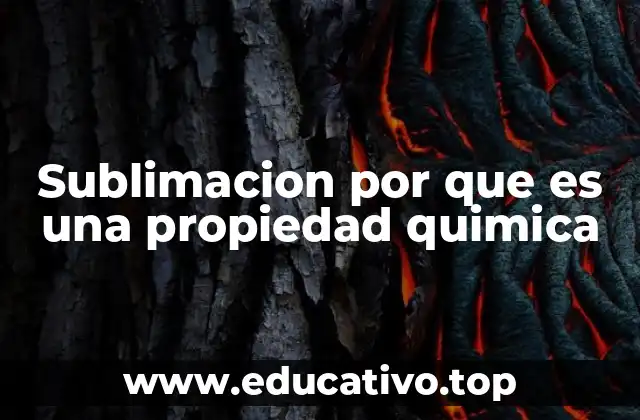 Sublimacion por que es una propiedad quimica