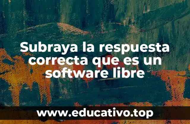 Subraya la respuesta correcta que es un software libre