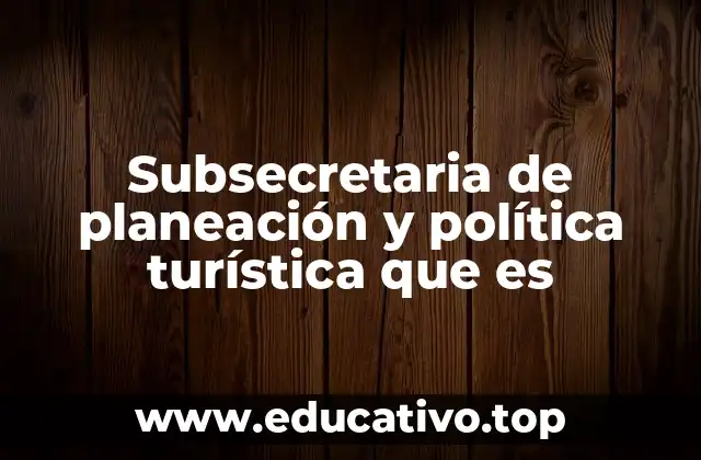 Subsecretaria de planeación y política turística que es