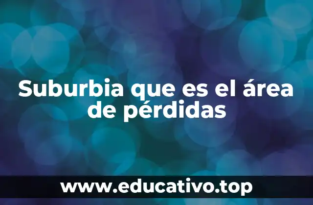 Suburbia que es el área de pérdidas