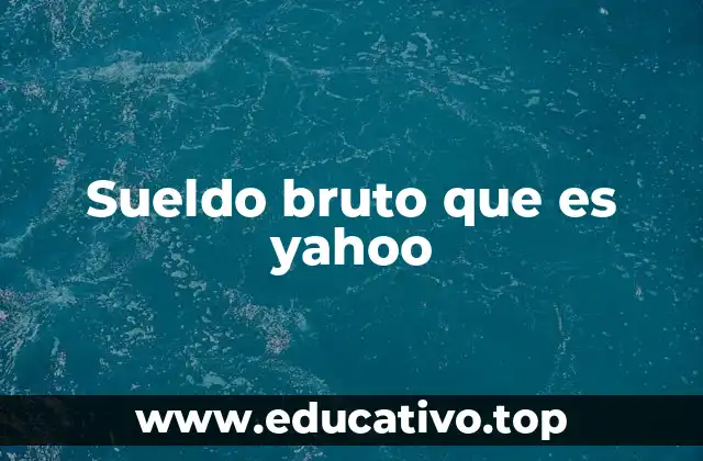 Sueldo bruto que es yahoo