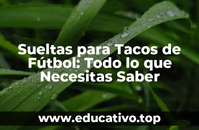 Sueltas para Tacos de Fútbol: Todo lo que Necesitas Saber