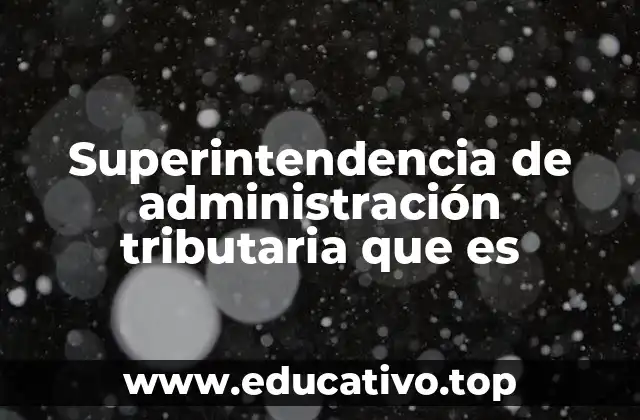 Superintendencia de administración tributaria que es