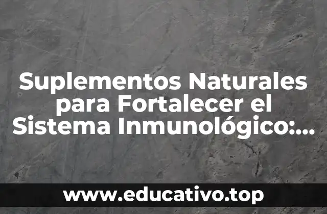 Suplementos Naturales para Fortalecer el Sistema Inmunológico: ¡Descubre los Mejores!