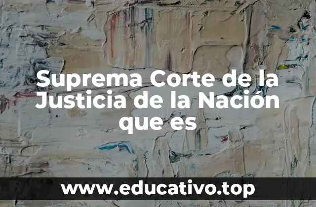 Suprema Corte de la Justicia de la Nación que es