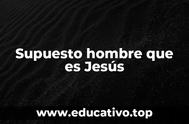 Supuesto hombre que es Jesús
