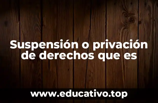Suspensión o privación de derechos que es