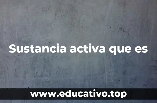Sustancia activa que es