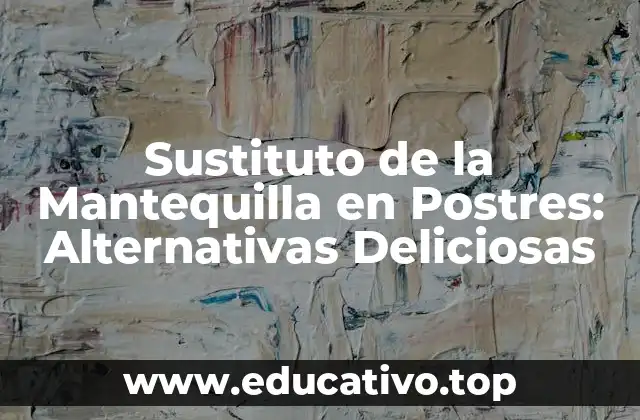 Sustituto de la Mantequilla en Postres: Alternativas Deliciosas