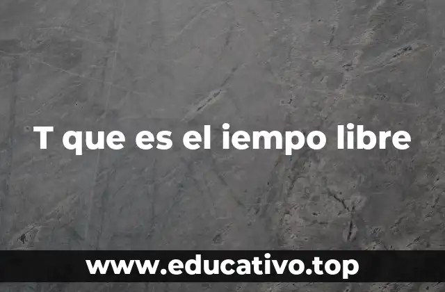 T que es el iempo libre