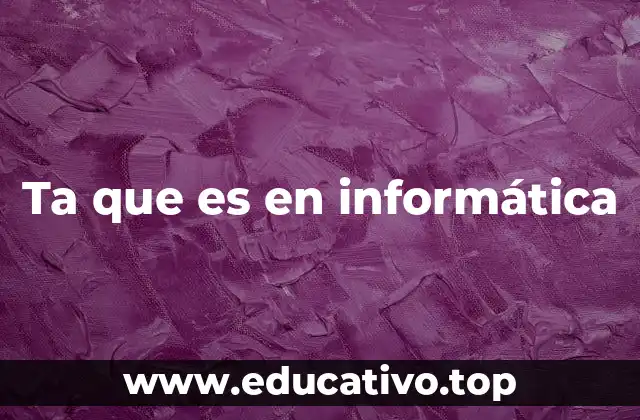 Ta que es en informática