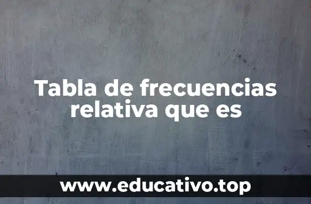 Tabla de frecuencias relativa que es