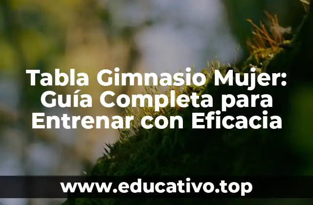 Tabla Gimnasio Mujer: Guía Completa para Entrenar con Eficacia