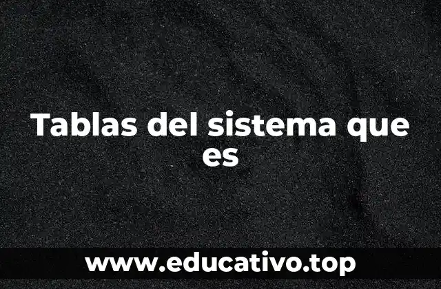 Tablas del sistema que es