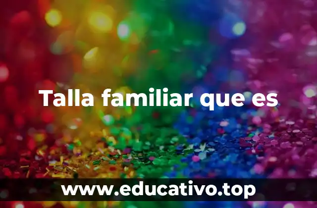 Talla familiar que es