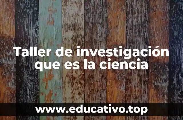 Taller de investigación que es la ciencia