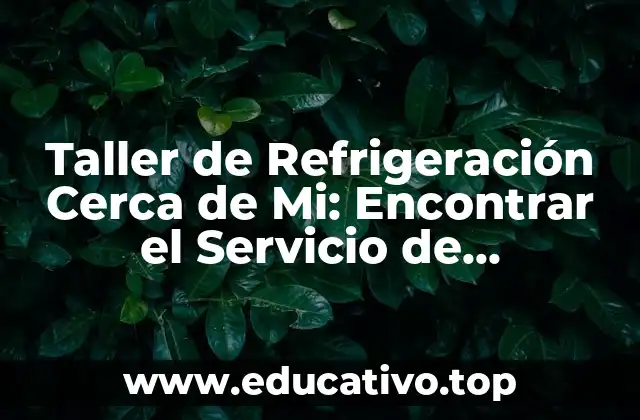 Taller de Refrigeración Cerca de Mi: Encontrar el Servicio de Refrigeración Más Cercano