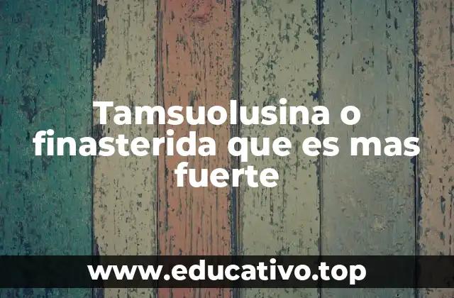 Tamsuolusina o finasterida que es mas fuerte